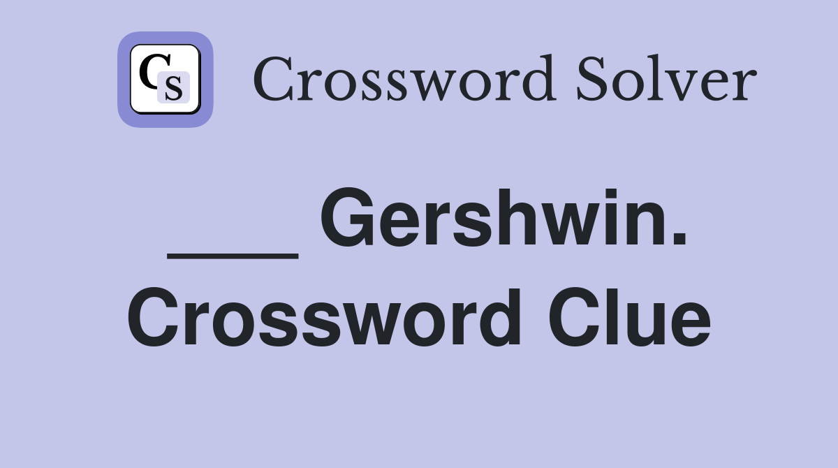 ___ Gershwin. Crossword Clue