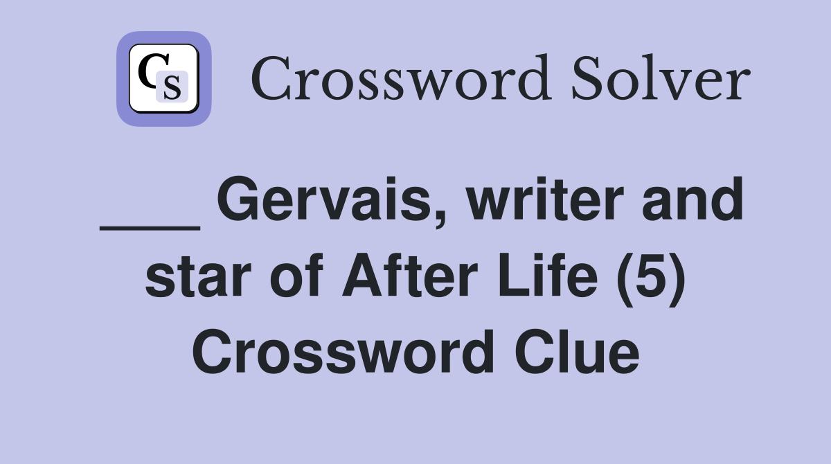 ___ Gervais, writer and star of After Life (5) Crossword Clue
