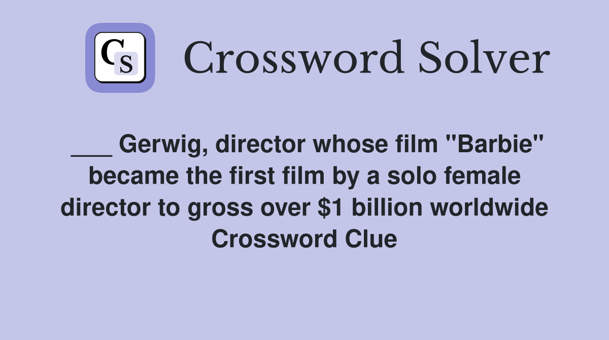 ___ Gerwig, director whose film "Barbie" became the first film by a solo female director to gross over $1 billion worldwide Crossword Clue