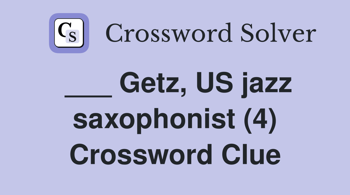 ___ Getz, US jazz saxophonist (4) Crossword Clue