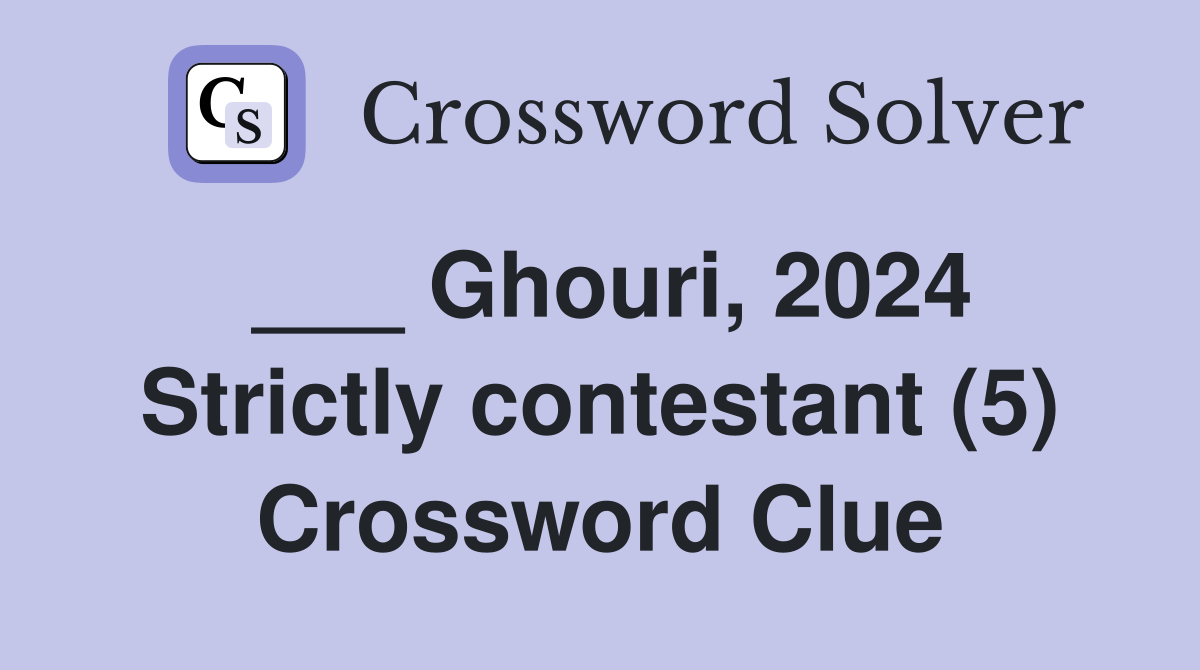 ___ Ghouri, 2024 Strictly contestant (5) Crossword Clue