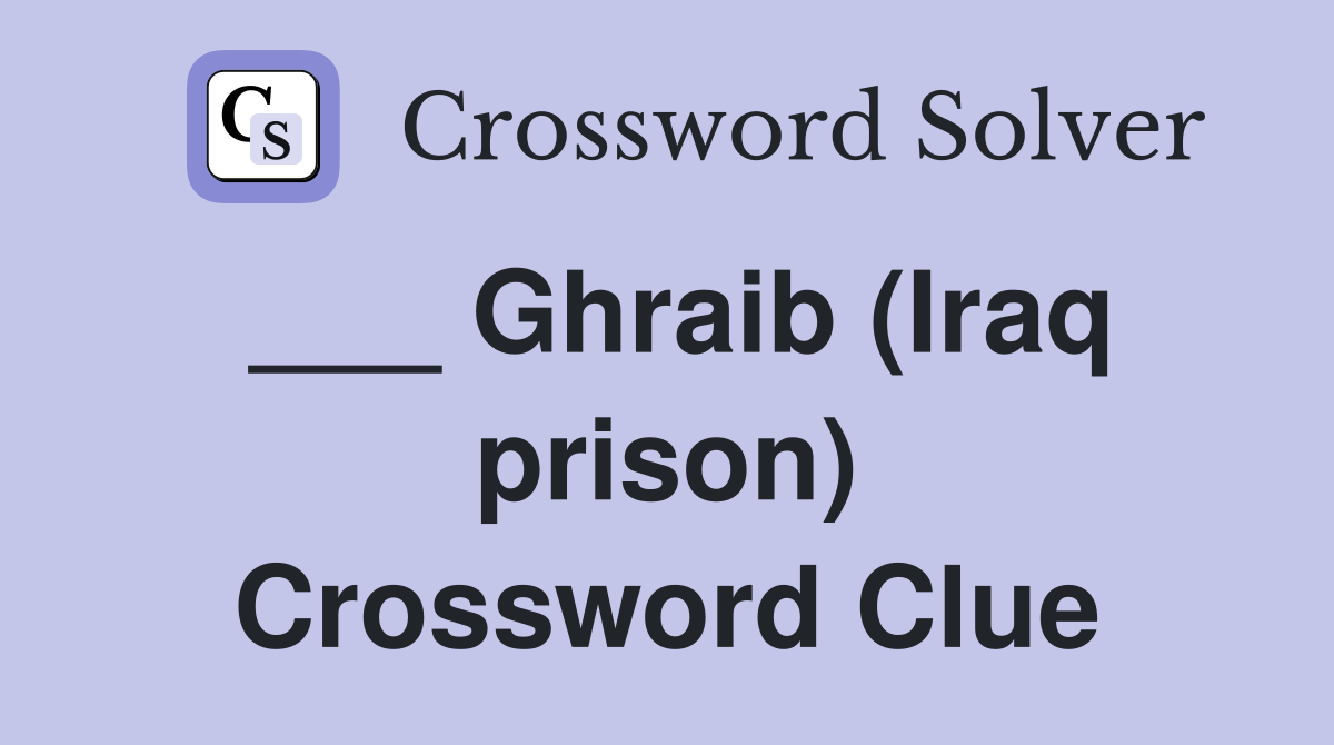 ___ Ghraib (Iraq prison) Crossword Clue