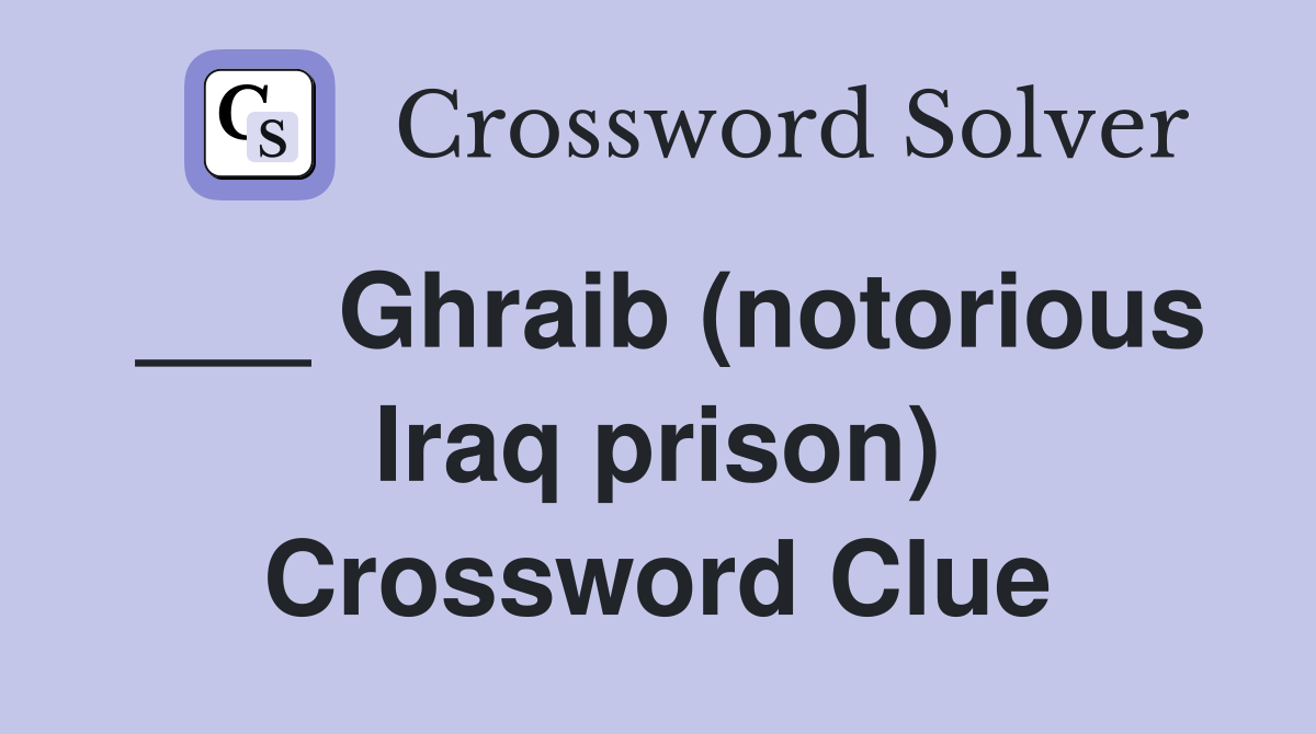 ___ Ghraib (notorious Iraq prison) Crossword Clue