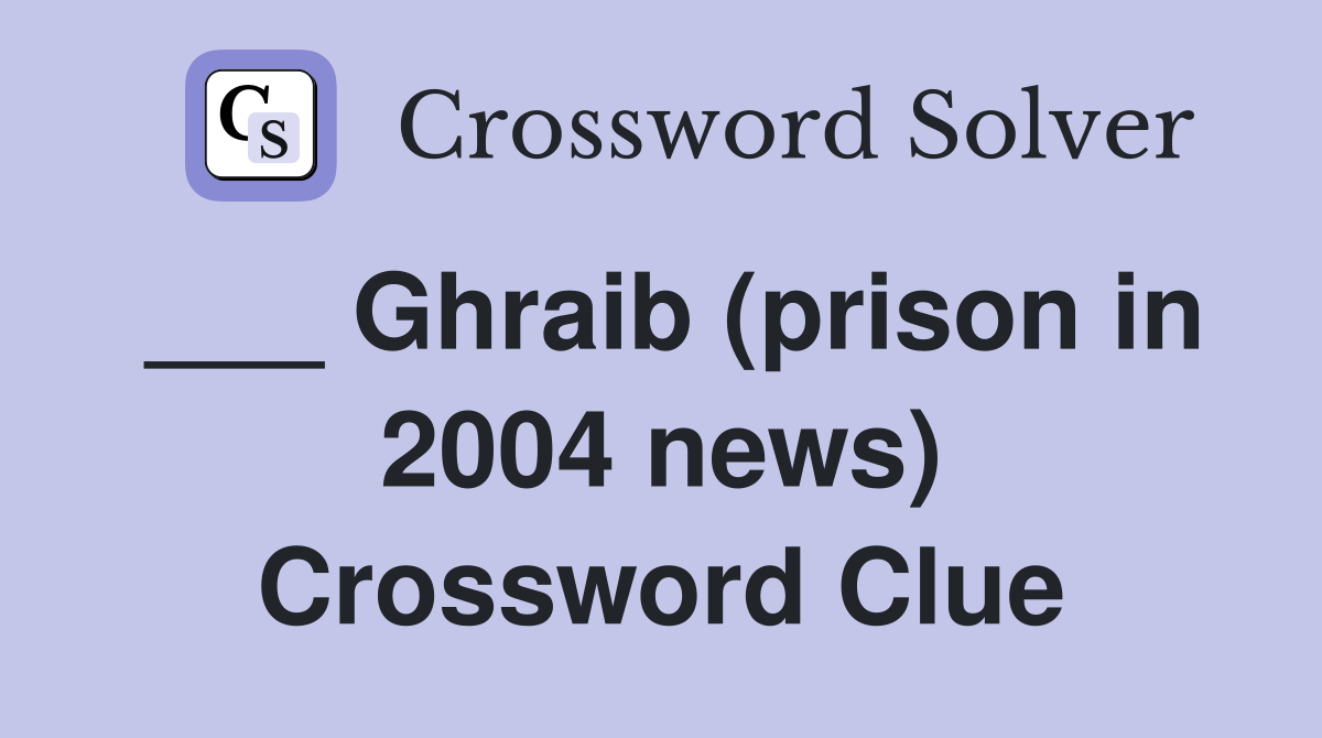 ___ Ghraib (prison in 2004 news) Crossword Clue