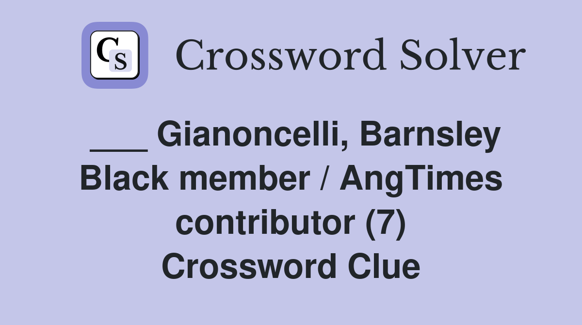 ___ Gianoncelli, Barnsley Black member / AngTimes contributor (7) Crossword Clue