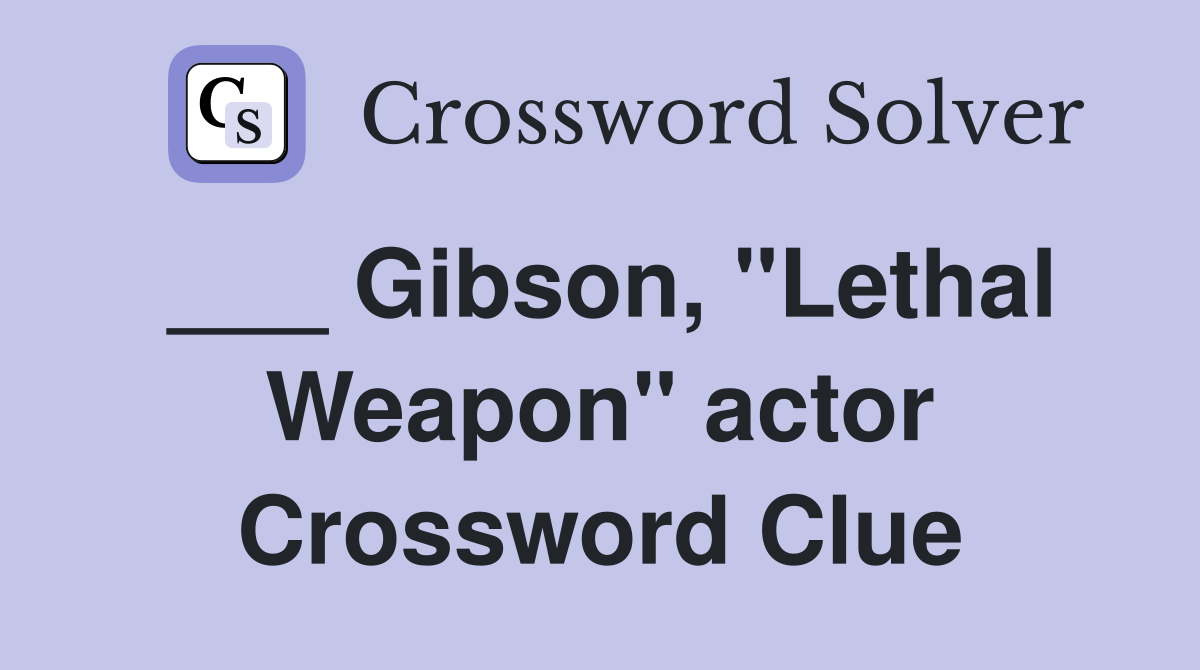 ___ Gibson, "Lethal Weapon" actor Crossword Clue
