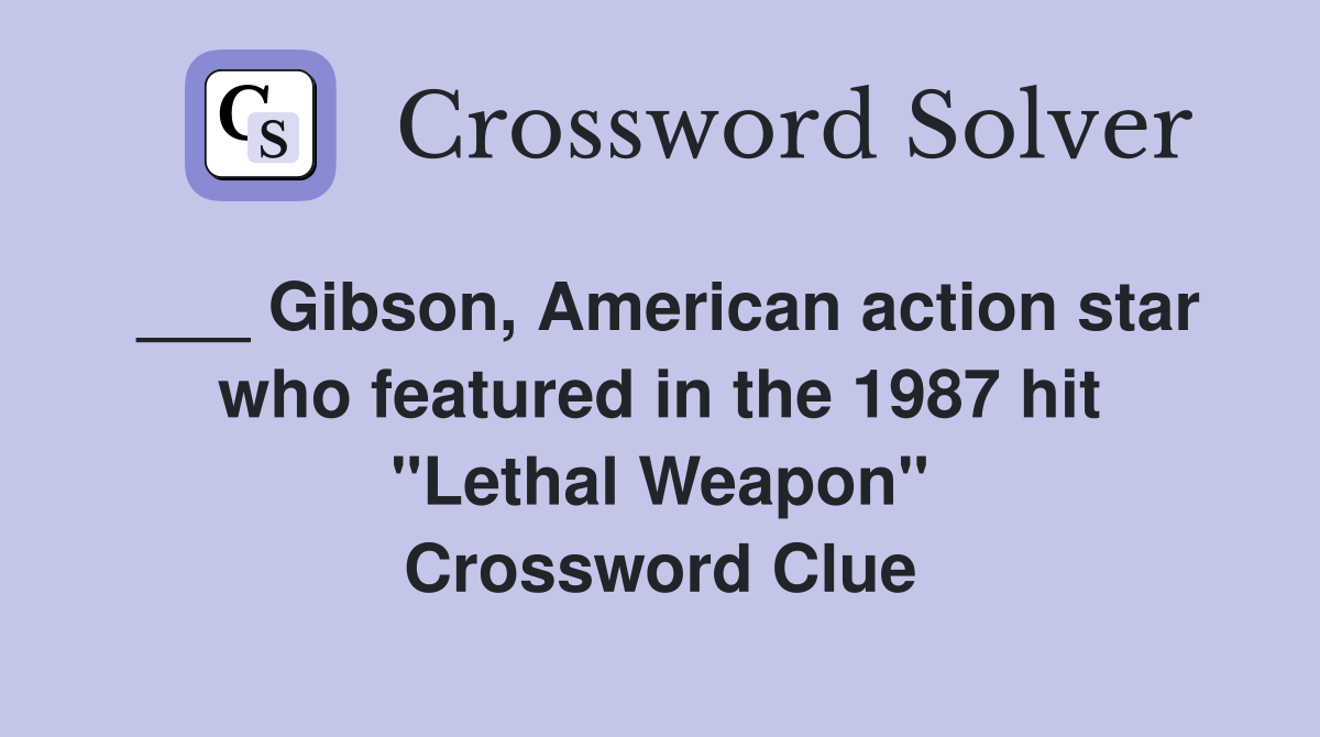 ___ Gibson, American action star who featured in the 1987 hit "Lethal Weapon" Crossword Clue