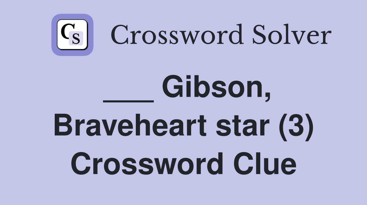 ___ Gibson, Braveheart star (3) Crossword Clue