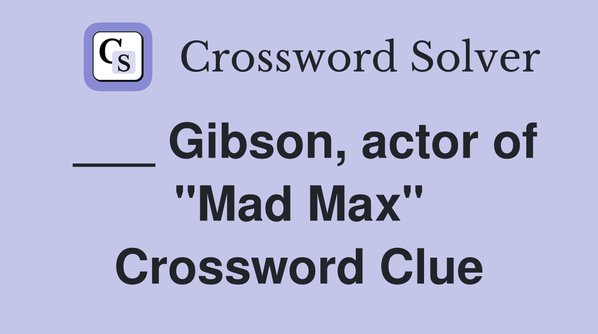 ___ Gibson, actor of "Mad Max" Crossword Clue