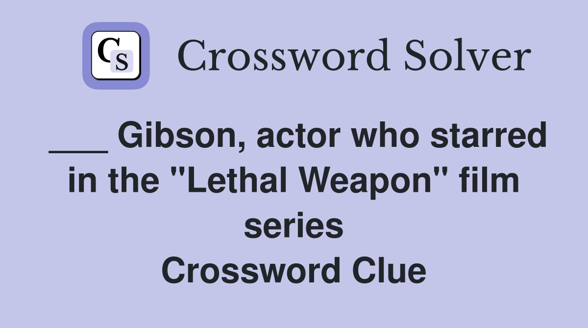 ___ Gibson, actor who starred in the "Lethal Weapon" film series Crossword Clue
