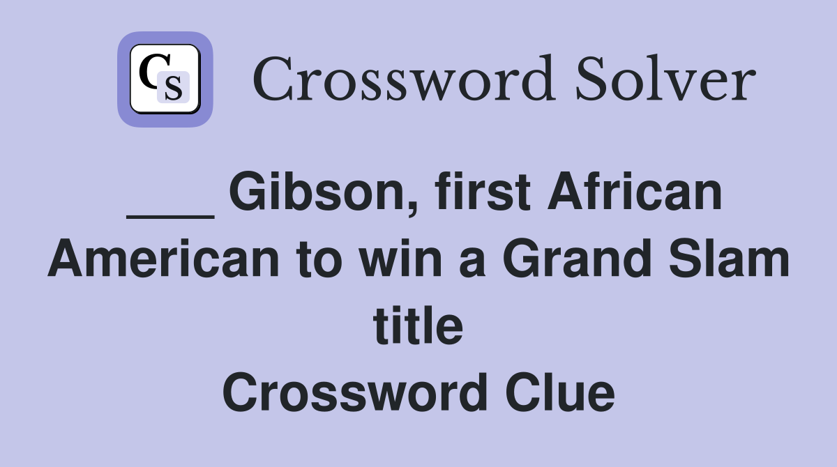 ___ Gibson, first African American to win a Grand Slam title Crossword Clue