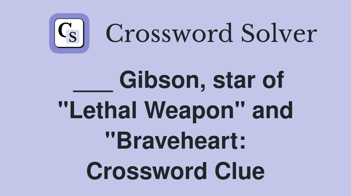 ___ Gibson, star of "Lethal Weapon" and "Braveheart: Crossword Clue