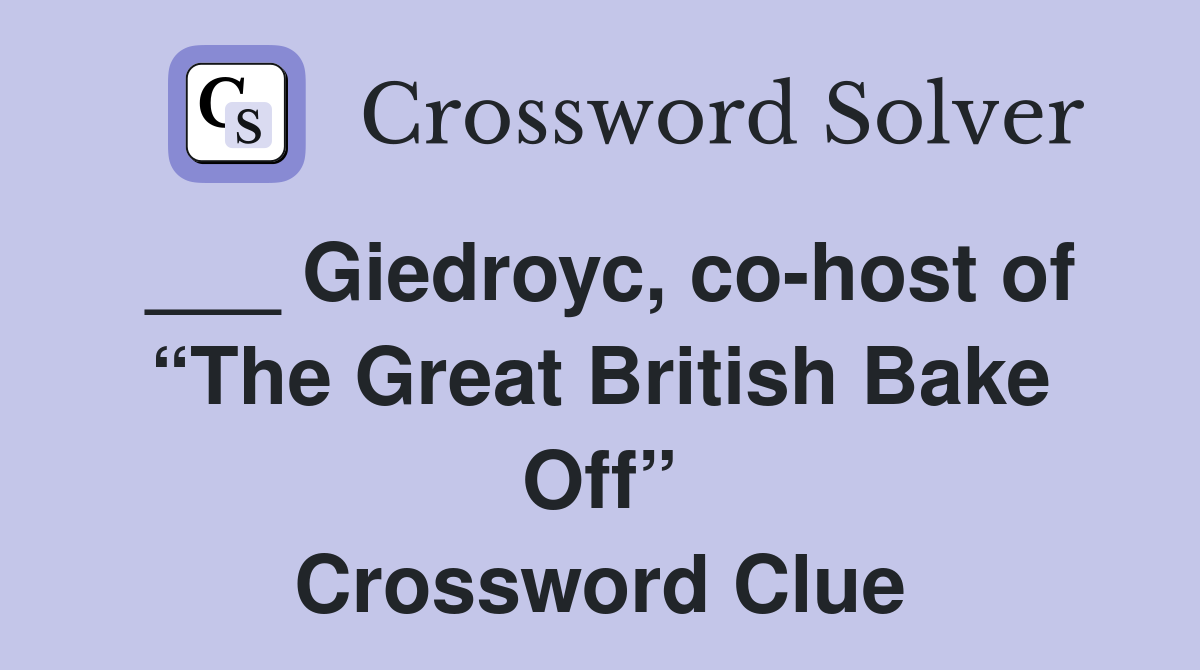 ___ Giedroyc, co-host of “The Great British Bake Off” Crossword Clue