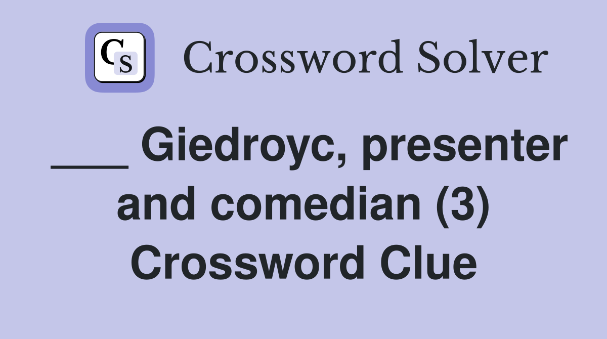 ___ Giedroyc, presenter and comedian (3) Crossword Clue