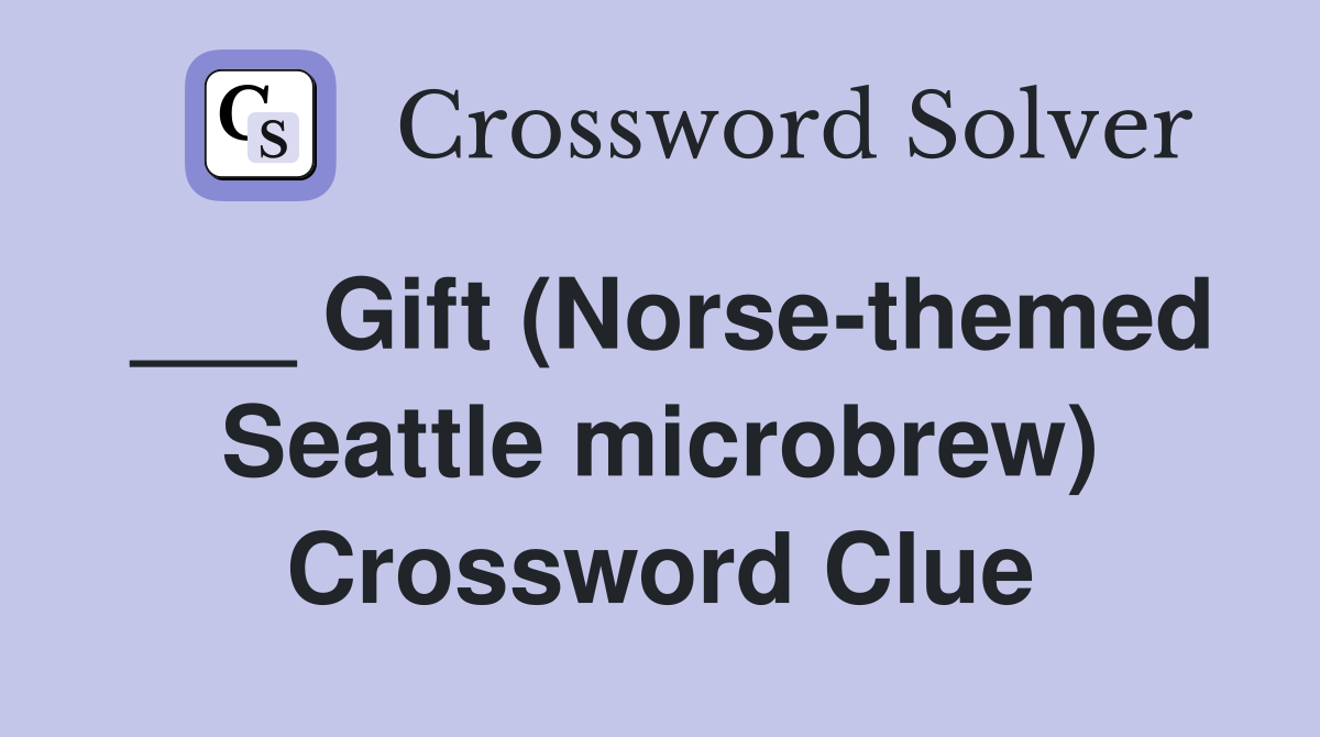 ___ Gift (Norse-themed Seattle microbrew) Crossword Clue