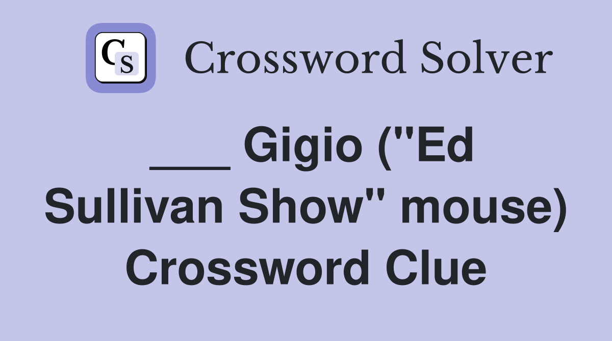 ___ Gigio ("Ed Sullivan Show" mouse) Crossword Clue