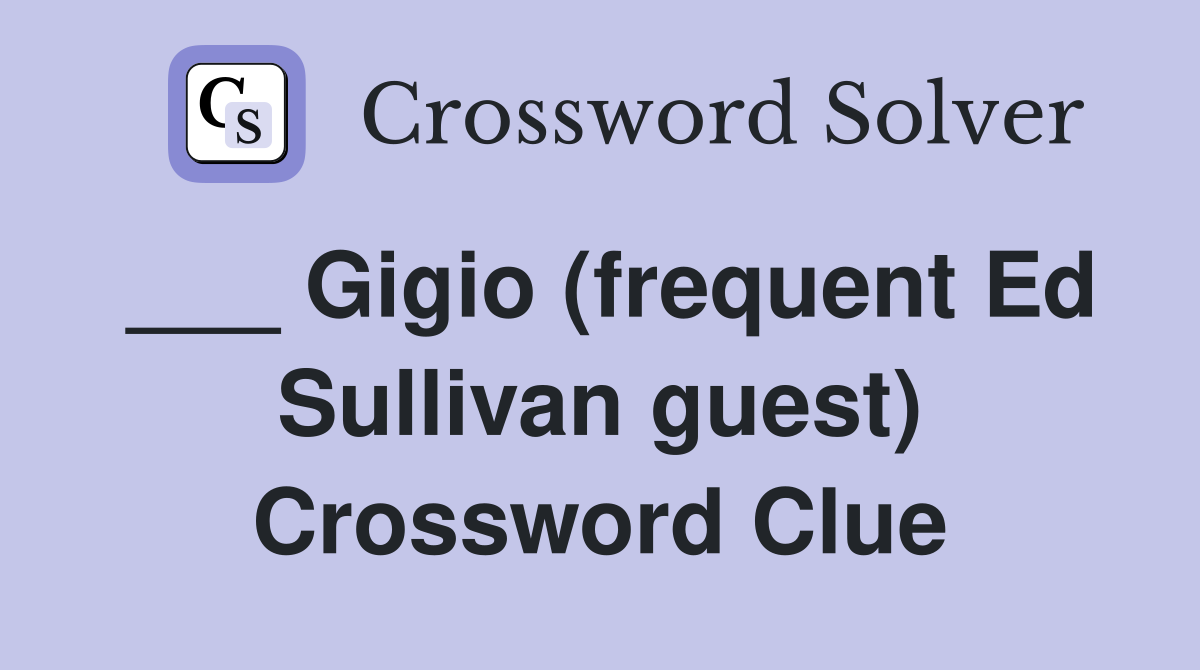 ___ Gigio (frequent Ed Sullivan guest) Crossword Clue