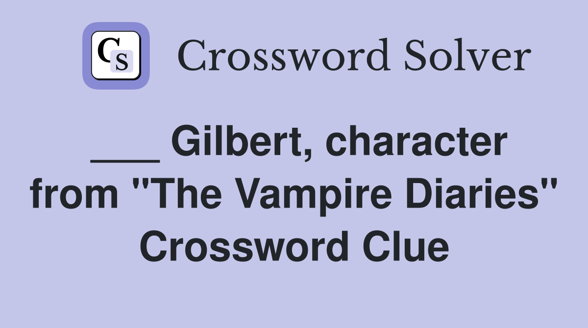 ___ Gilbert, character from "The Vampire Diaries" Crossword Clue