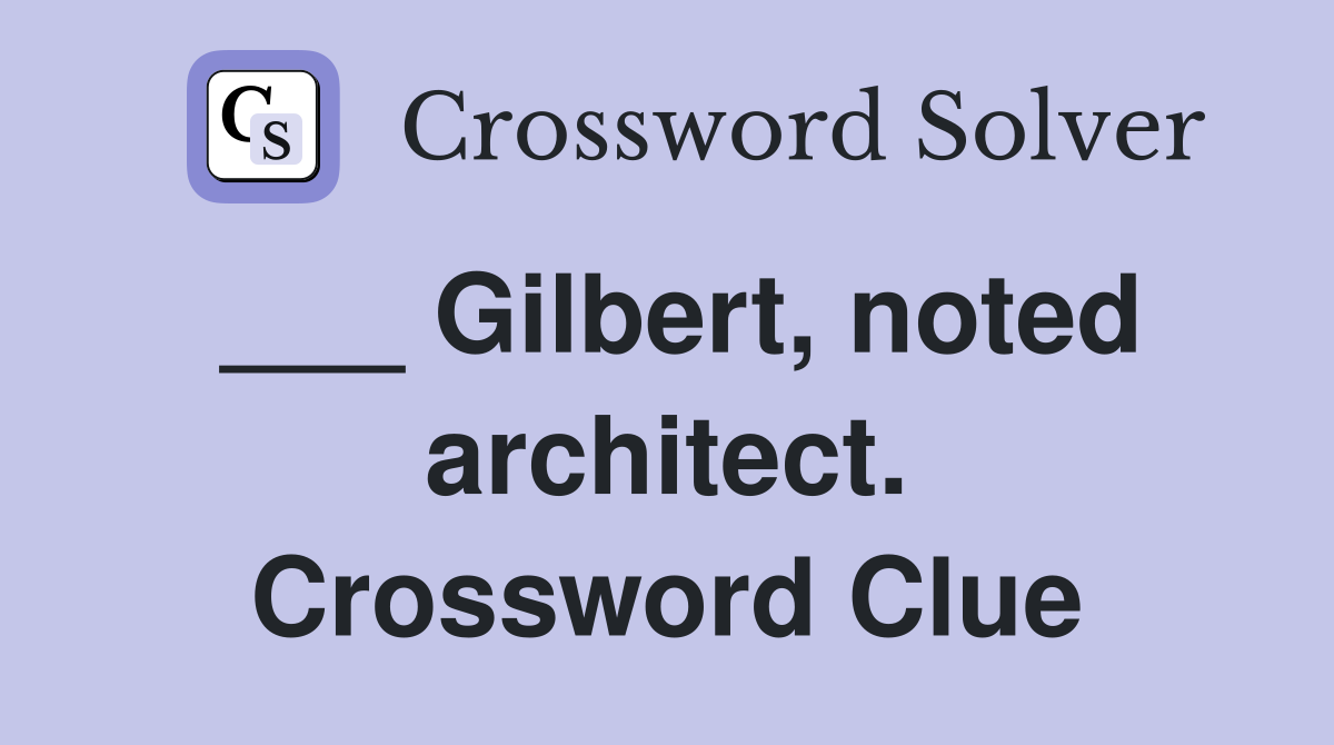 ___ Gilbert, noted architect. Crossword Clue