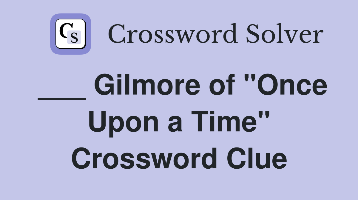___ Gilmore of "Once Upon a Time" Crossword Clue