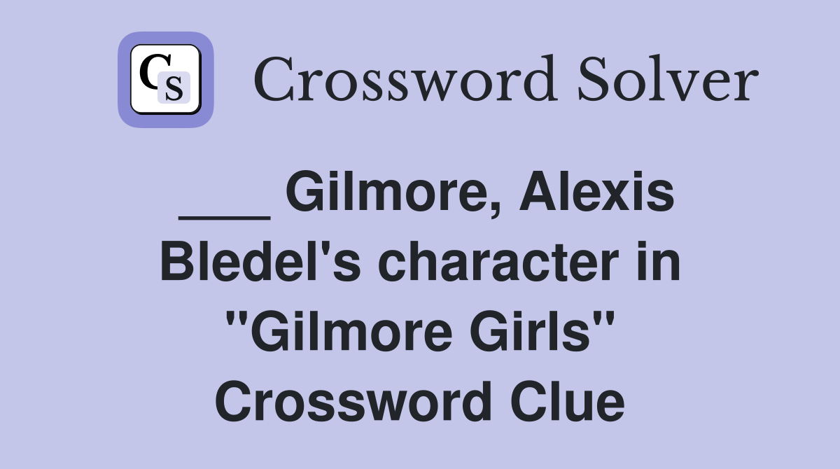 ___ Gilmore, Alexis Bledel's character in "Gilmore Girls" Crossword Clue