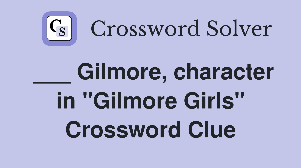 ___ Gilmore, character in "Gilmore Girls" Crossword Clue