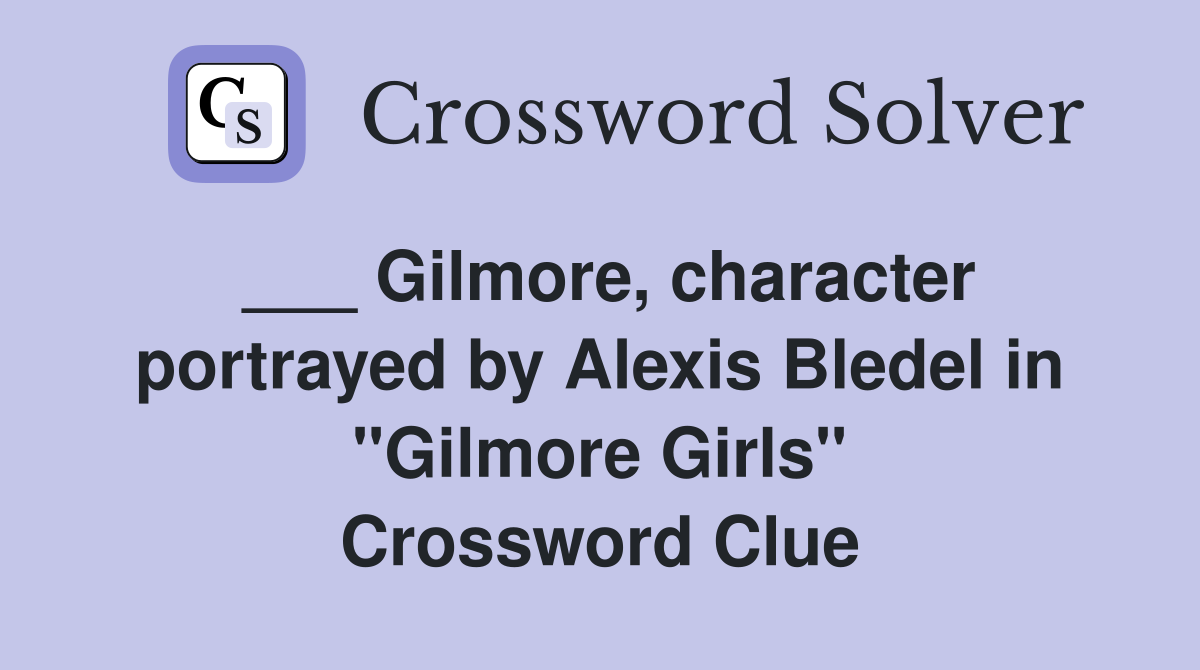 ___ Gilmore, character portrayed by Alexis Bledel in "Gilmore Girls" Crossword Clue