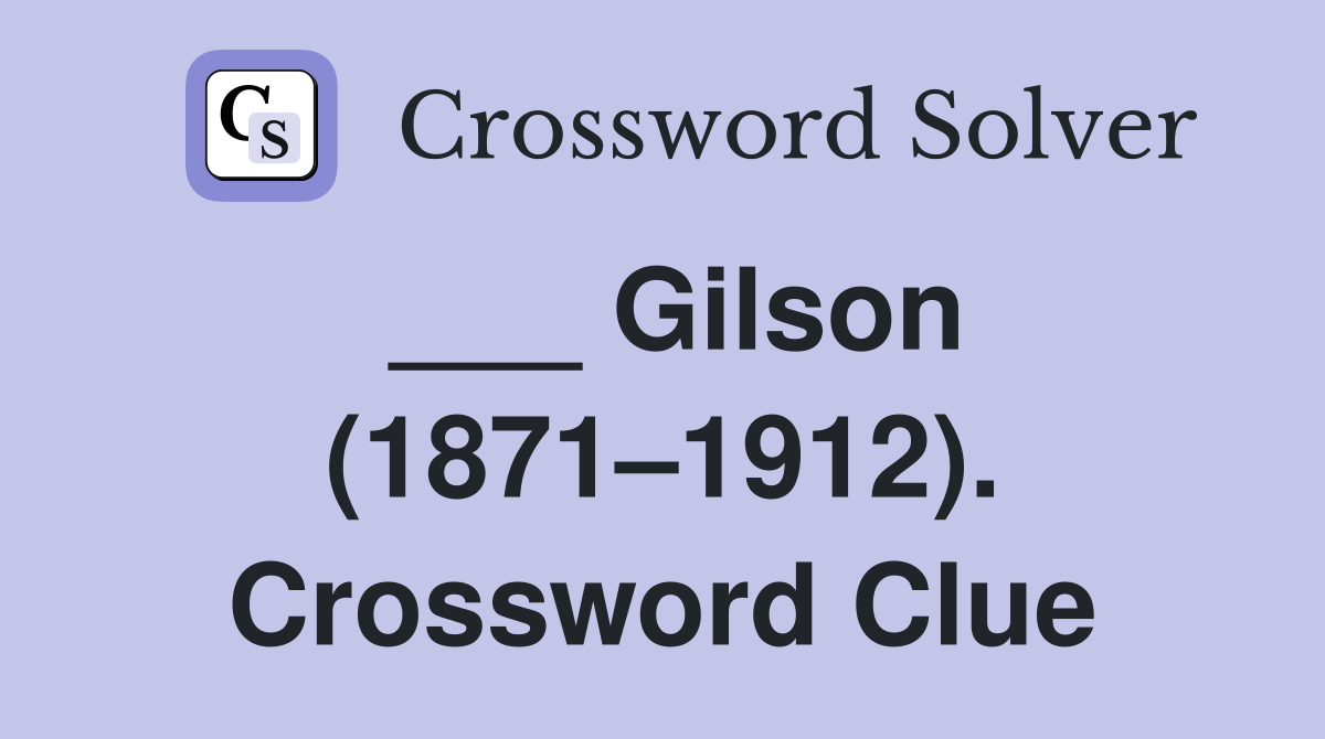 ___ Gilson (1871–1912). Crossword Clue