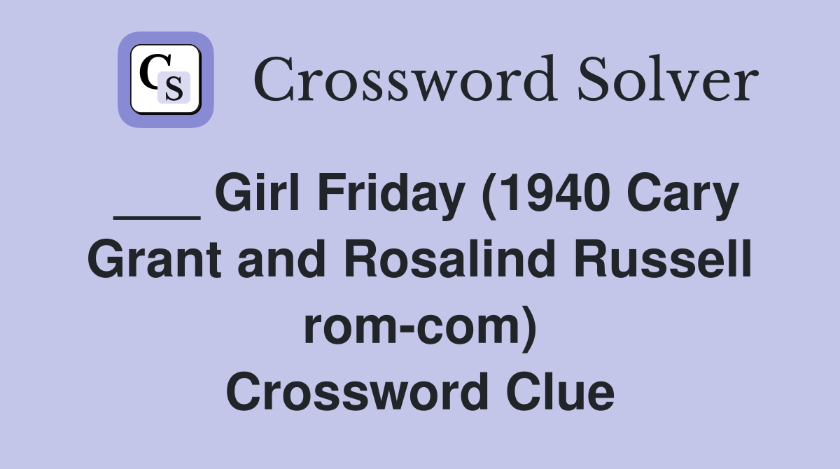 ___ Girl Friday (1940 Cary Grant and Rosalind Russell rom-com) Crossword Clue