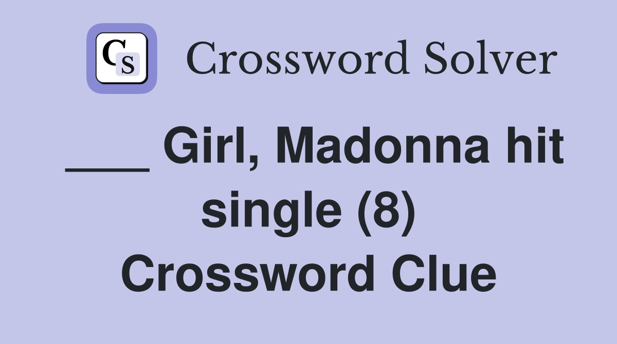 ___ Girl, Madonna hit single (8) Crossword Clue