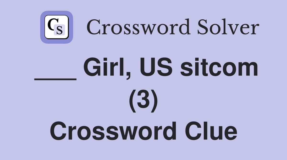 ___ Girl, US sitcom (3) Crossword Clue