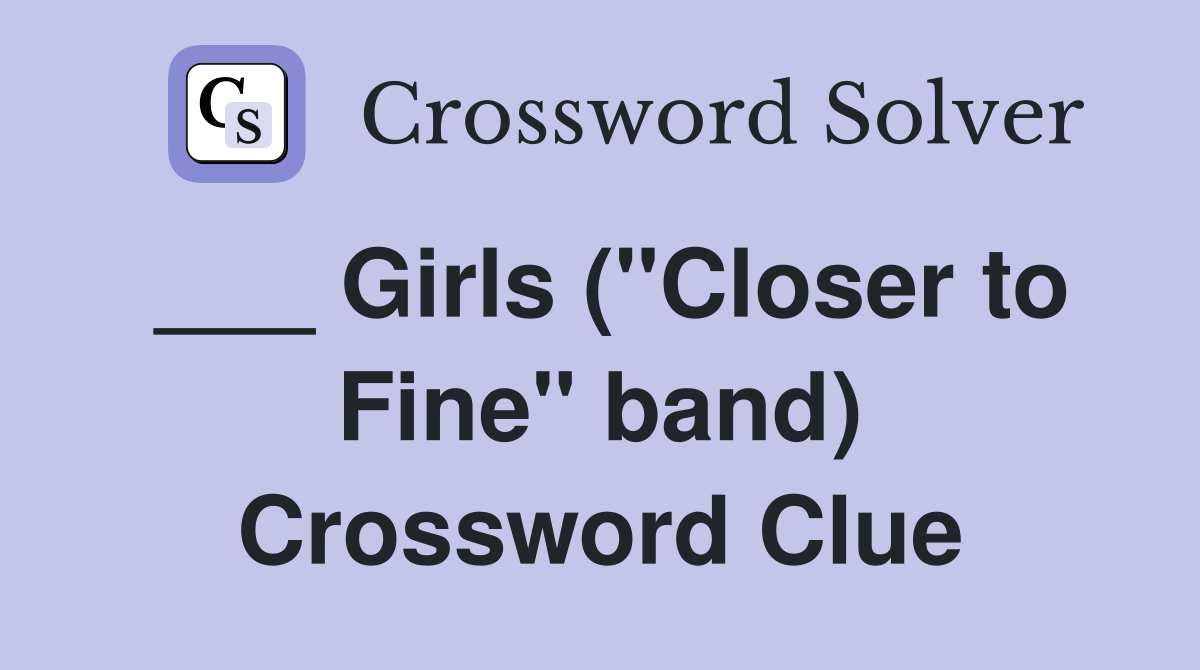 ___ Girls ("Closer to Fine" band) Crossword Clue