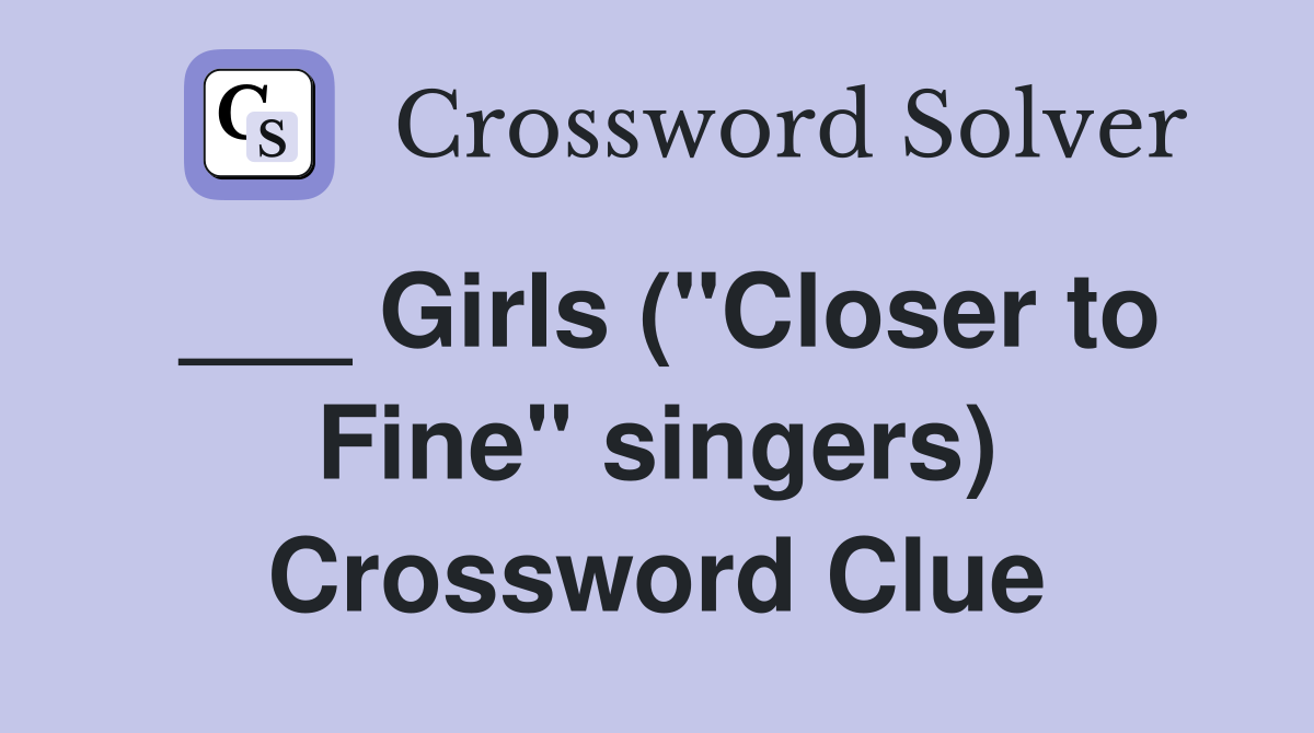 ___ Girls ("Closer to Fine" singers) Crossword Clue