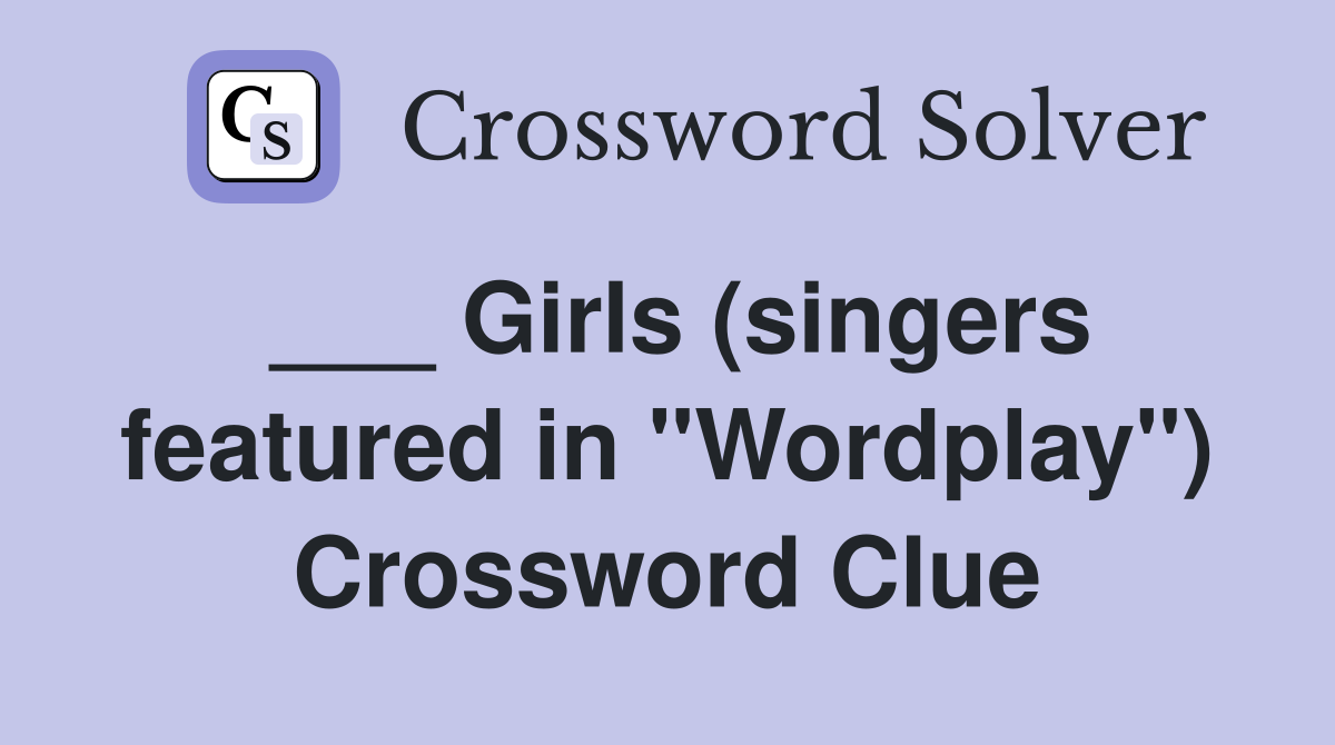 ___ Girls (singers featured in "Wordplay") Crossword Clue