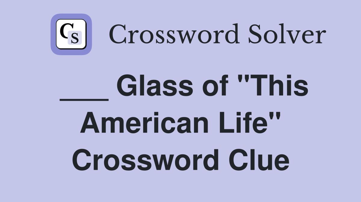 ___ Glass of "This American Life" Crossword Clue