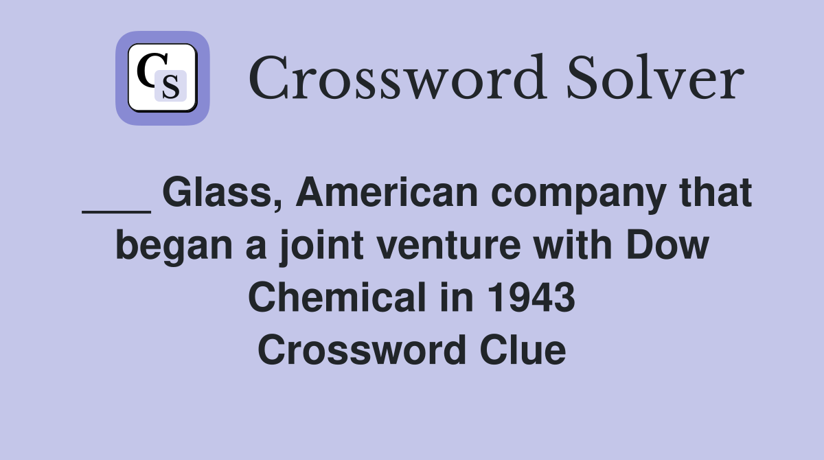 ___ Glass, American company that began a joint venture with Dow Chemical in 1943 Crossword Clue