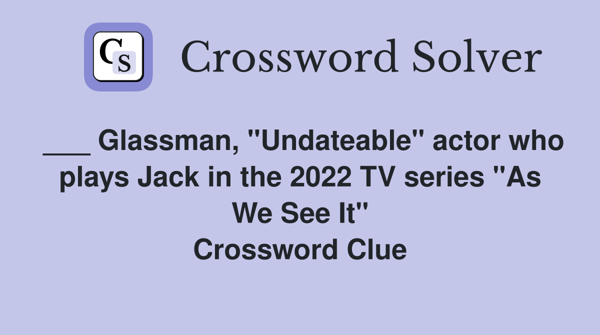 ___ Glassman, "Undateable" actor who plays Jack in the 2022 TV series "As We See It" Crossword Clue