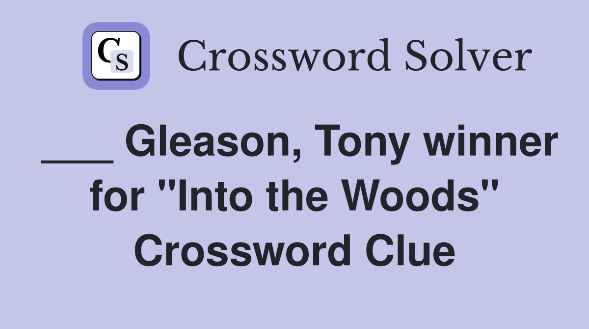___ Gleason, Tony winner for "Into the Woods" Crossword Clue