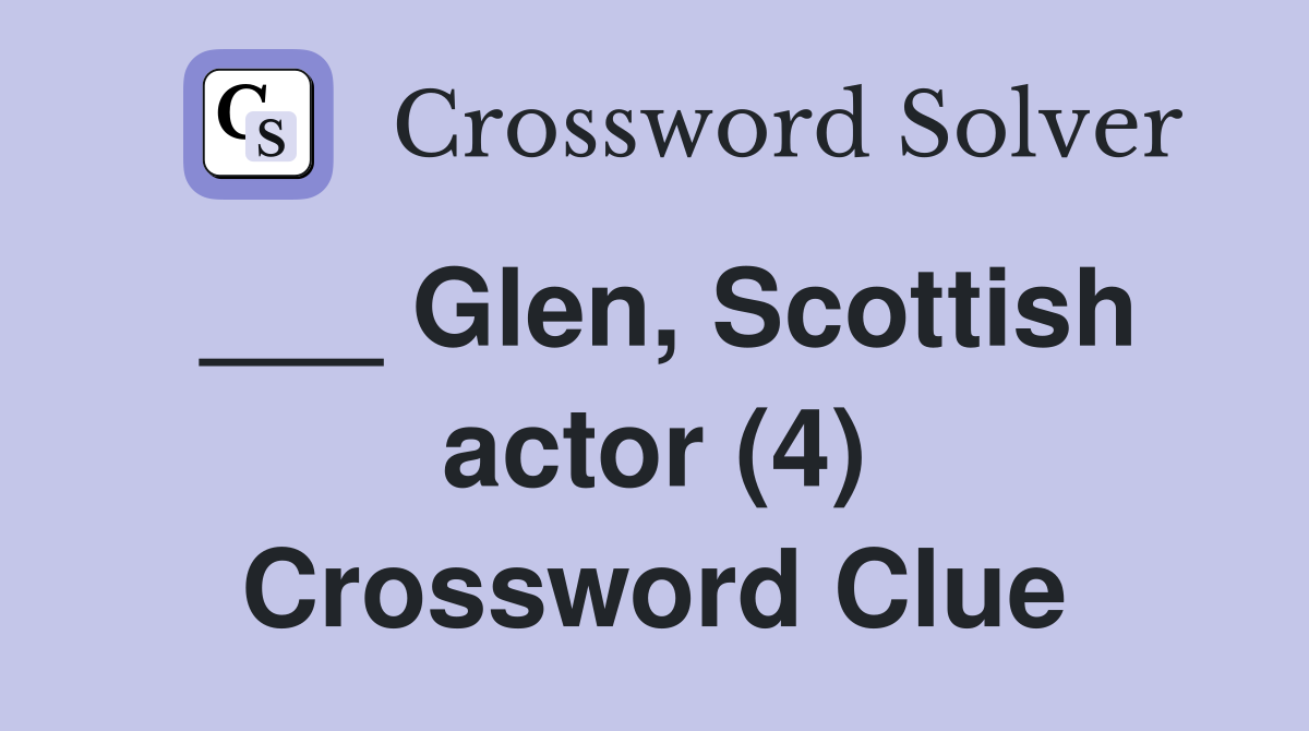 ___ Glen, Scottish actor (4) Crossword Clue