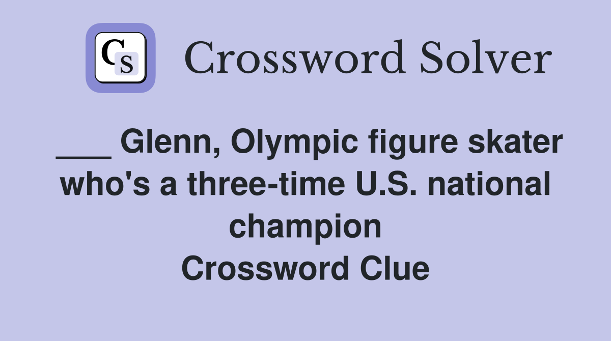 ___ Glenn, Olympic figure skater who's a three-time U.S. national champion Crossword Clue