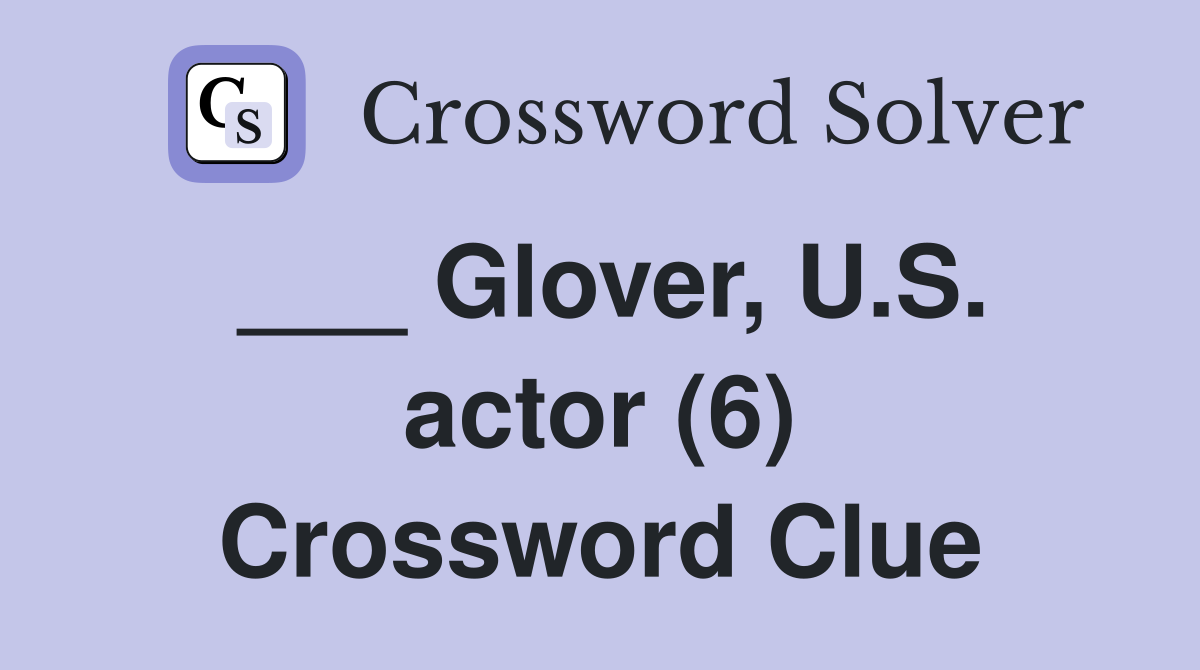 ___ Glover, U.S. actor (6) Crossword Clue