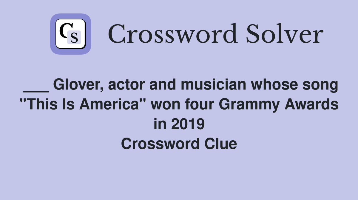 ___ Glover, actor and musician whose song "This Is America" won four Grammy Awards in 2019 Crossword Clue