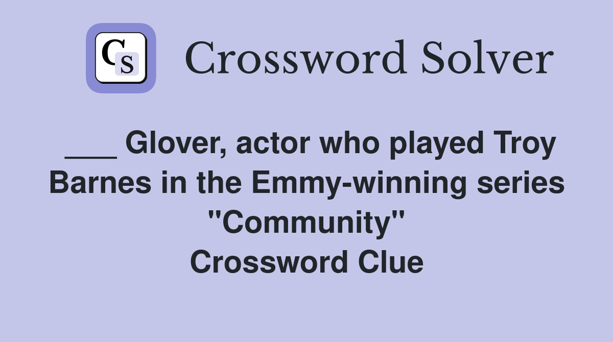 ___ Glover, actor who played Troy Barnes in the Emmy-winning series "Community" Crossword Clue