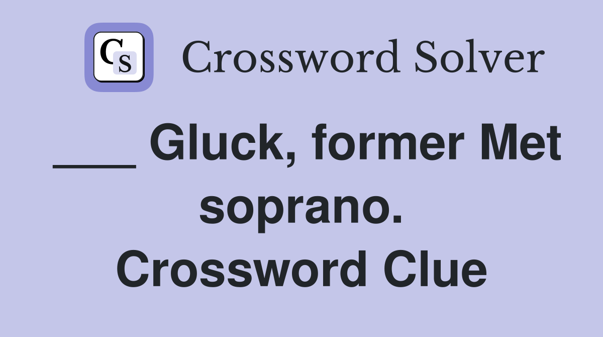 ___ Gluck, former Met soprano. Crossword Clue