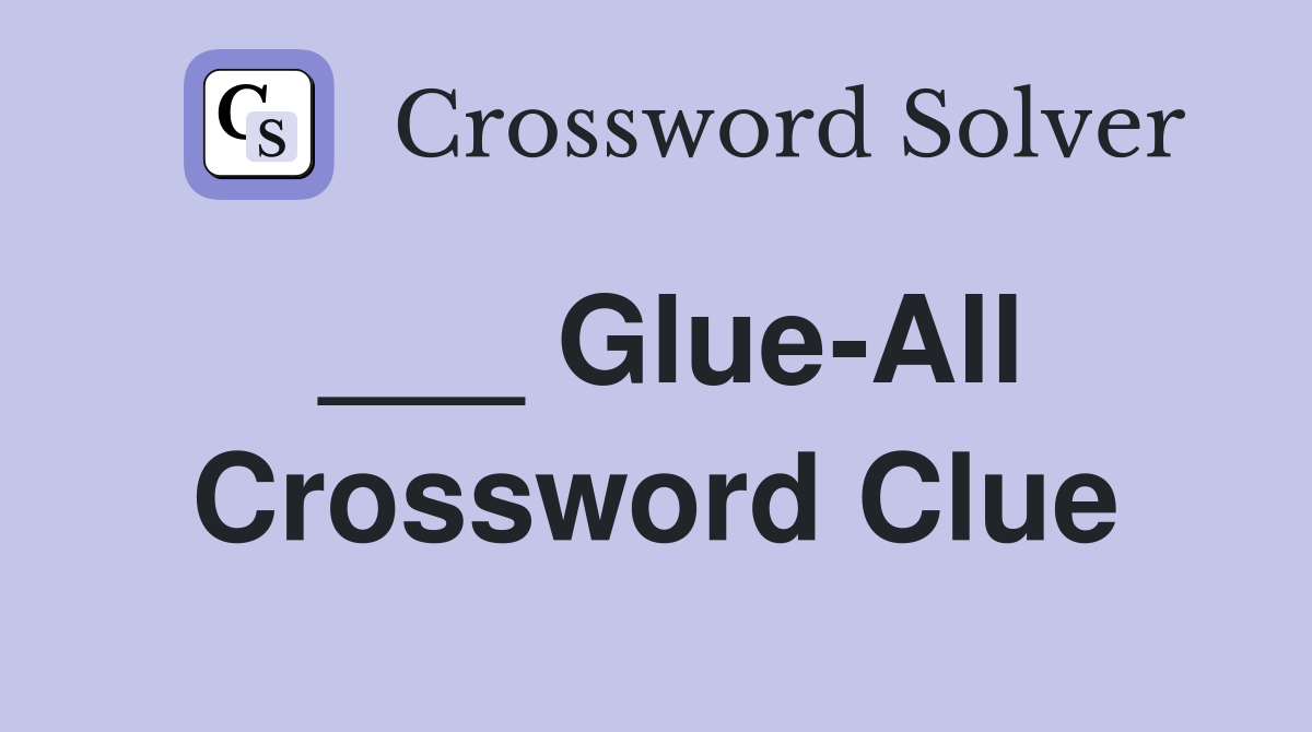 ___ Glue-All Crossword Clue