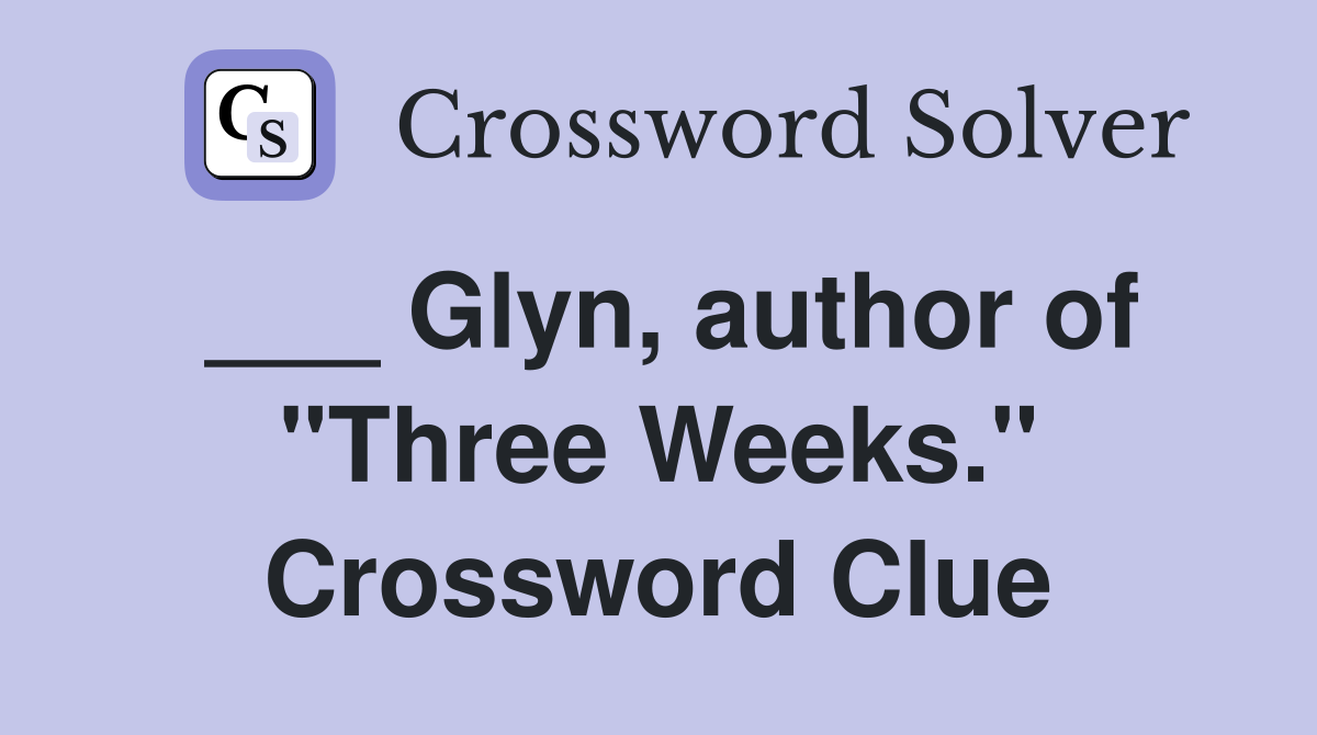 ___ Glyn, author of "Three Weeks." Crossword Clue