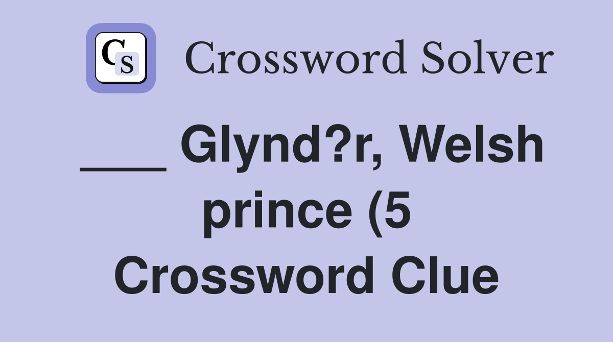 Glynd?r Welsh prince (5) Crossword Clue Answers Crossword Solver Glynd?r Welsh prince (5) Crossword Clue Answers Crossword Solver