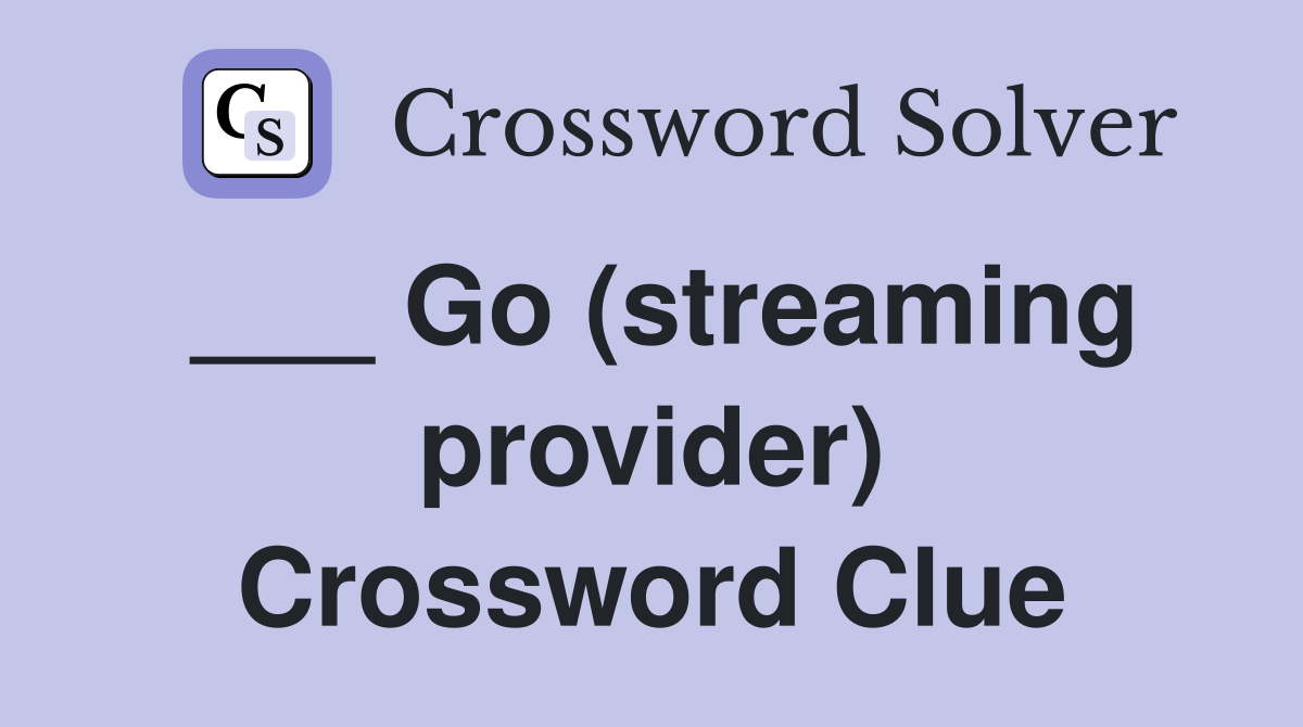 ___ Go (streaming provider) Crossword Clue