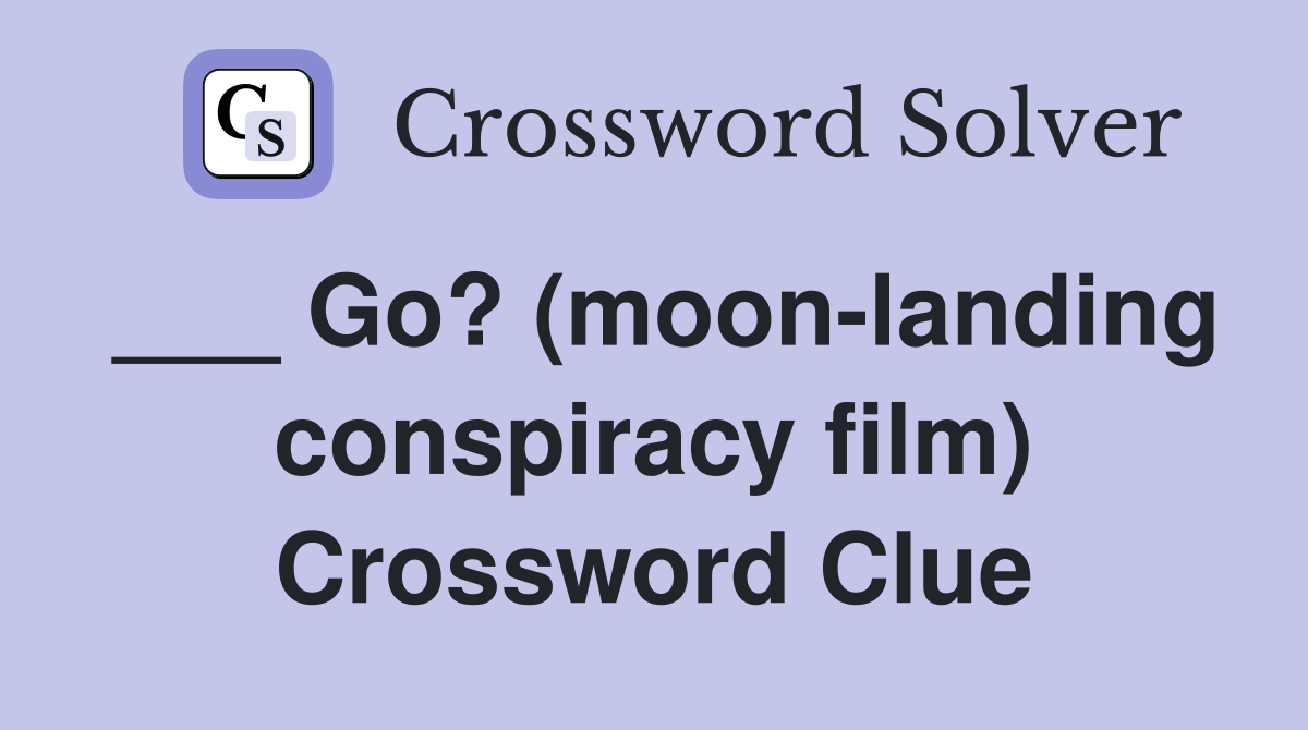 ___ Go? (moon-landing conspiracy film) Crossword Clue