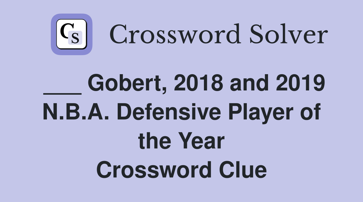 ___ Gobert, 2018 and 2019 N.B.A. Defensive Player of the Year Crossword Clue